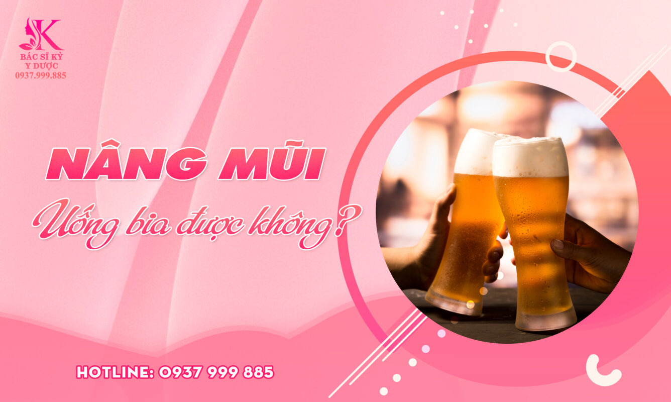 Nâng mũi uống bia được không