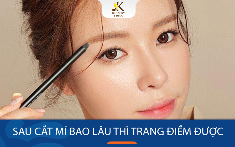 Cắt mí bao lâu thì trang điểm được?